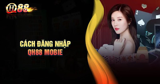 Đăng Nhập QH88 Mobile - Hướng Dẫn Dễ dàng và nhanh chóng