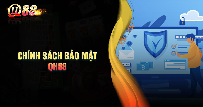 Chính sách bảo mật QH88 - Bảo vệ thông tin, đảm bảo an toàn