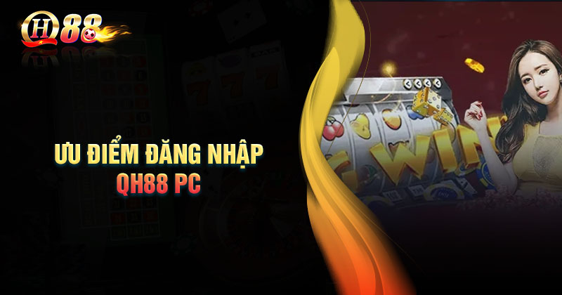 Đăng Nhập QH88 PC - Hướng Dẫn Nhanh Chóng Và An Toàn