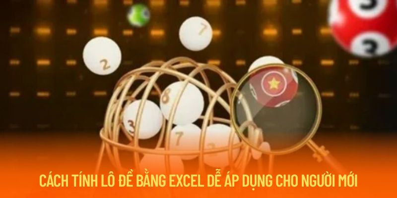 Cách tính lô đề bằng Excel cho hội viên mới nắm bắt