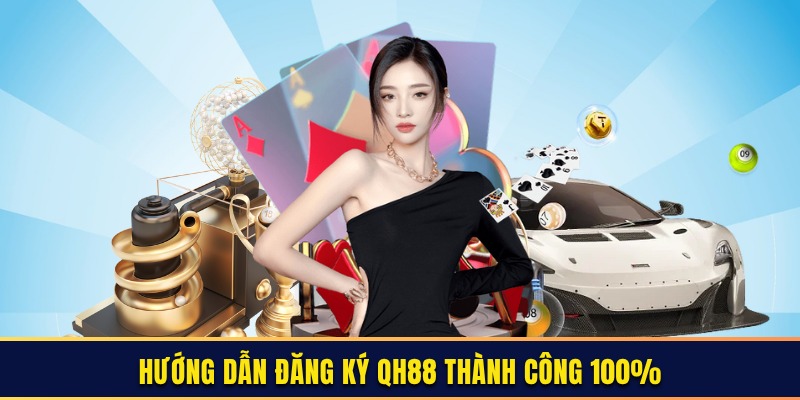 Hướng dẫn đăng ký QH88 thành công 100%