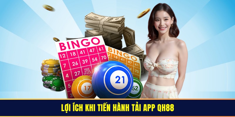 Lợi ích khi tiến hành tải app QH88